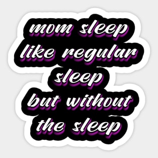 Mom Sleep Like Regular Sleep But Without The Sleep Sticker